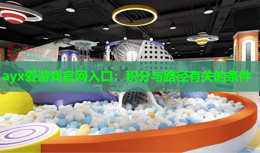 ayx爱游戏官网入口：积分与路径有关的条件
