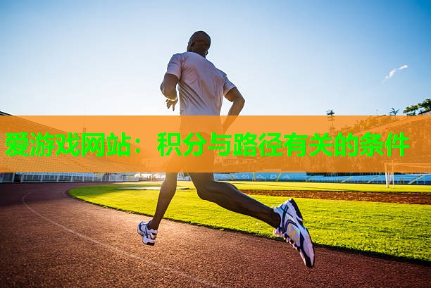 爱游戏网站：积分与路径有关的条件