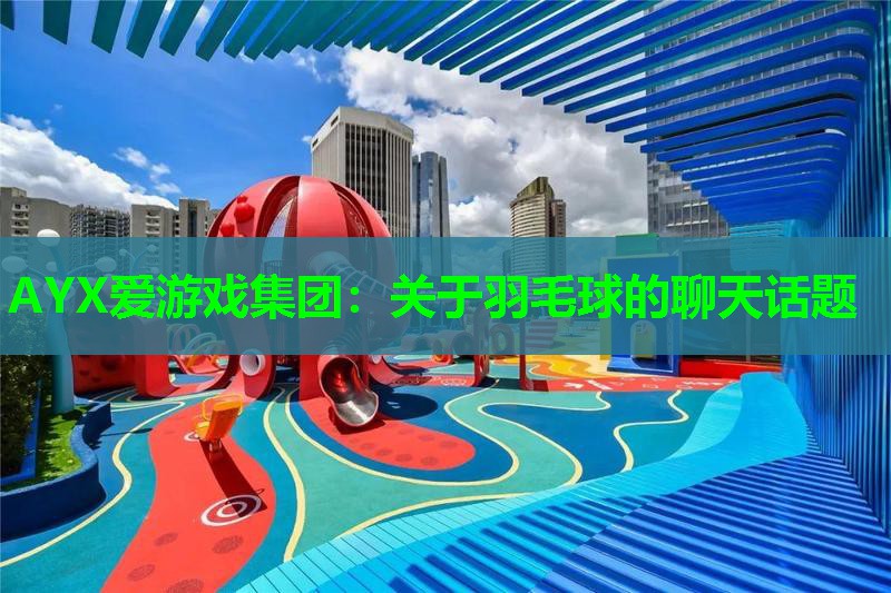 关于羽毛球的聊天话题 关于羽毛球的聊天话题