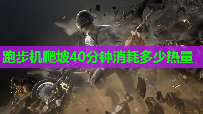 跑步机爬坡40分钟消耗多少热量 跑步机爬坡40分钟消耗多少热量
